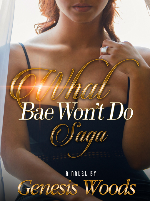 Title details for What Bae Won't Do Saga by Genesis Woods - Available